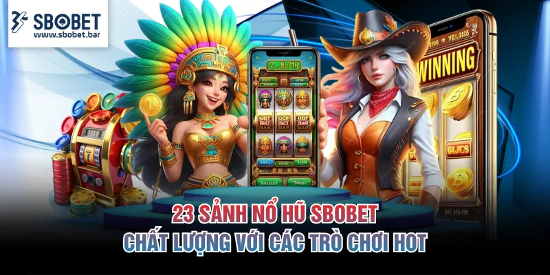 23 sảnh nổ hũ SBOBET chất lượng với các trò chơi hot