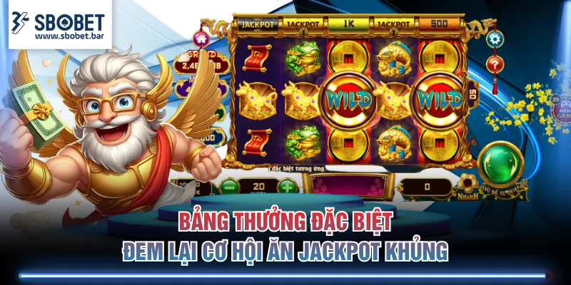 Bảng thưởng đặc biệt đem lại cơ hội ăn jackpot khủng