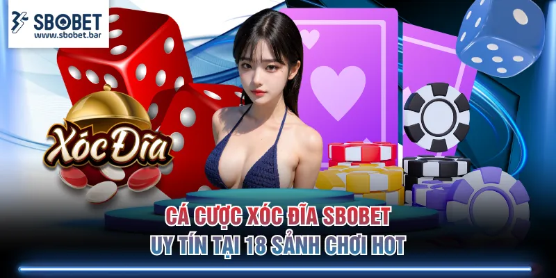 Cá cược Xóc Đĩa SBOBET uy tín tại 18 sảnh chơi hot