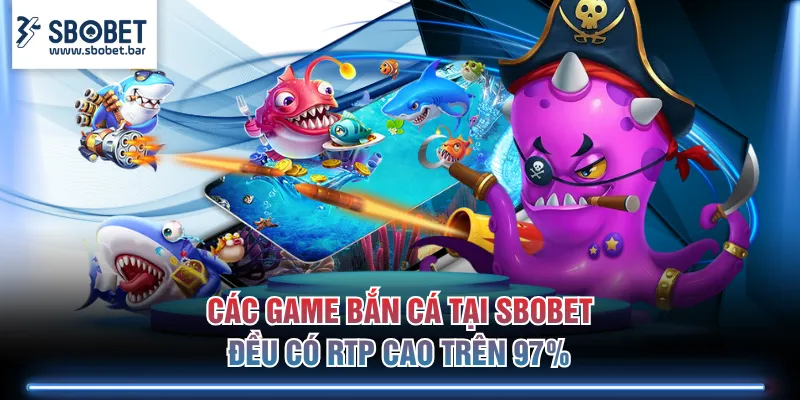 Các game bắn cá tại SBOBET đều có RTP cao trên 97%