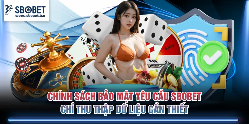 Chính sách bảo mật yêu cầu SBOBET chỉ thu thập dữ liệu cần thiết