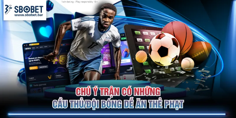 Chú ý trận có những cầu thủ/đội bóng dễ ăn thẻ phạt