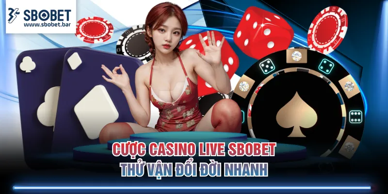 Cược Casino Live SBOBET thử vận đổi đời nhanh