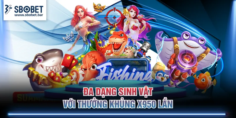 Đa dạng sinh vật với thưởng khủng x950 lần