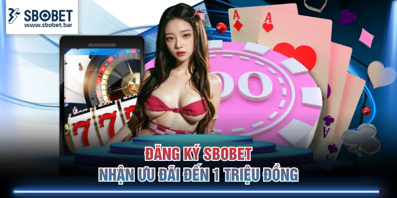 Đăng ký SBOBET nhận ưu đãi đến 1 triệu đồng