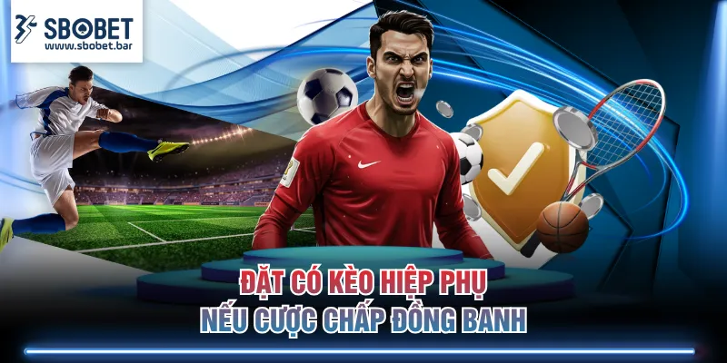 Đặt có kèo hiệp phụ nếu cược chấp đồng banh