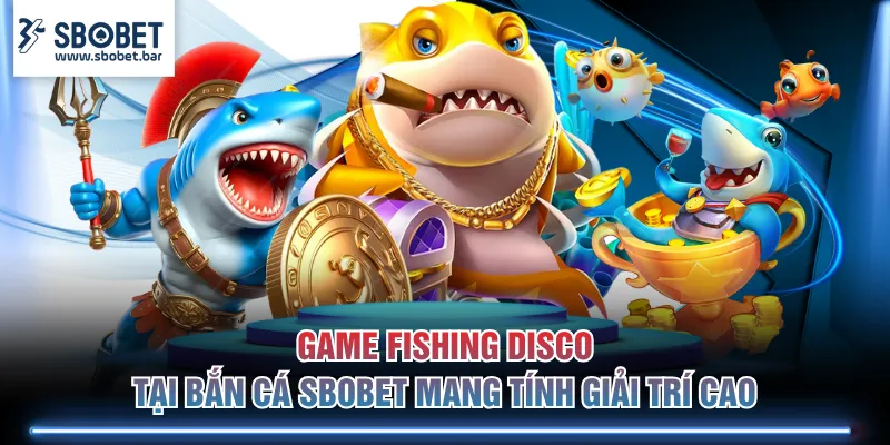 Game Fishing Disco tại bắn cá SBOBET mang tính giải trí cao