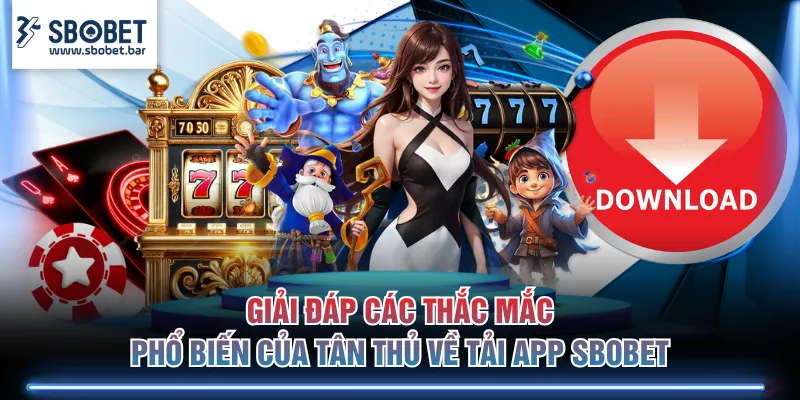 Giải đáp các thắc mắc phổ biến của tân thủ về tải app SBOBET