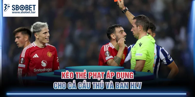 Kèo thẻ phạt áp dụng cho cả cầu thủ và ban HLV