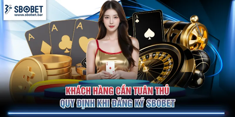 Khách hàng cần tuân thủ quy định khi đăng ký SBOBET