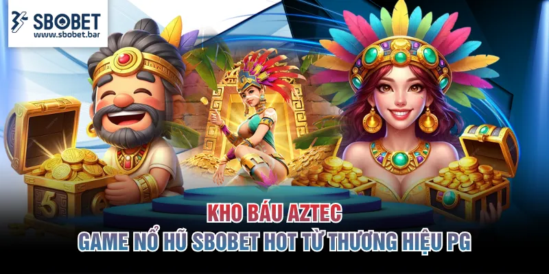 Kho báu Aztec - Game nổ hũ SBOBET hot từ thương hiệu PG