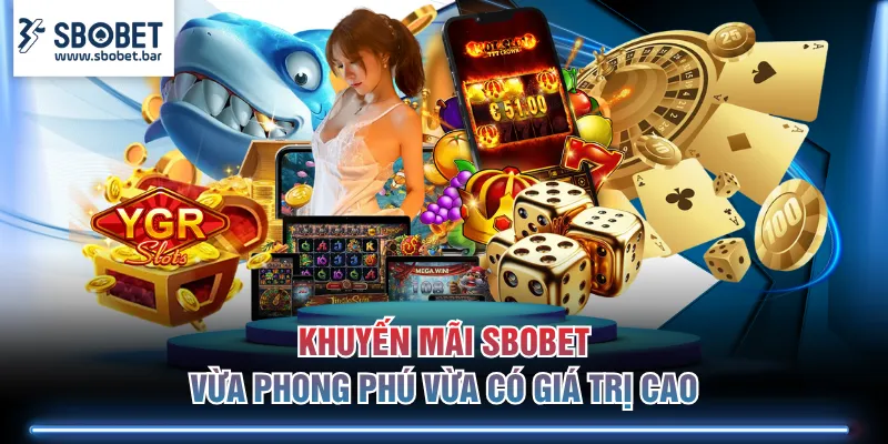 Khuyến mãi SBOBET vừa phong phú vừa có giá trị cao
