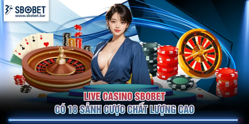 Live casino SBOBET có 18 sảnh cược chất lượng cao