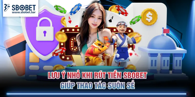 Lưu ý nhỏ khi rút tiền SBOBET giúp thao tác suôn sẻ