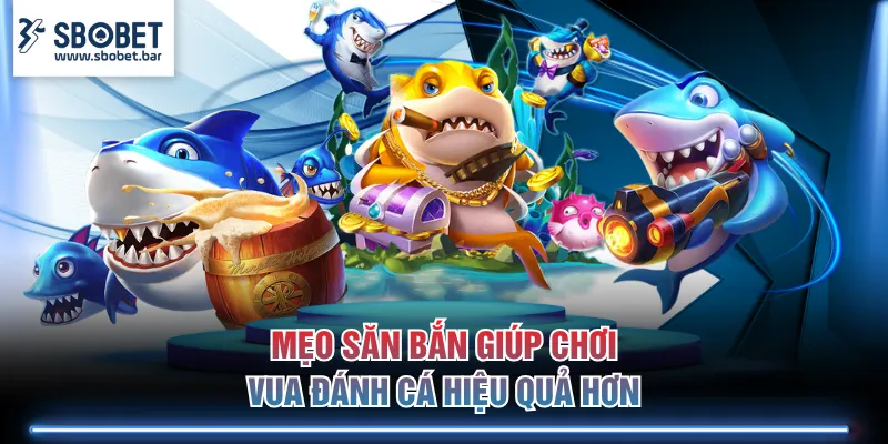 Mẹo săn bắn giúp chơi Vua Đánh Cá hiệu quả hơn