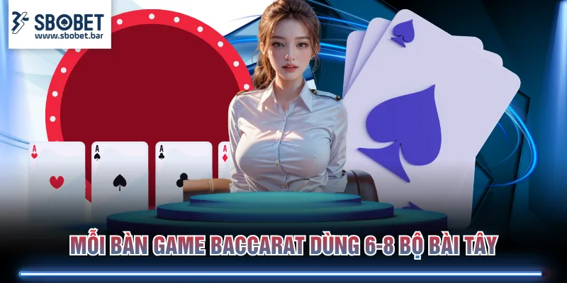 Mỗi bàn game Baccarat dùng 6-8 bộ bài Tây