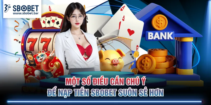 Một số điều cần chú ý để nạp tiền SBOBET suôn sẻ hơn