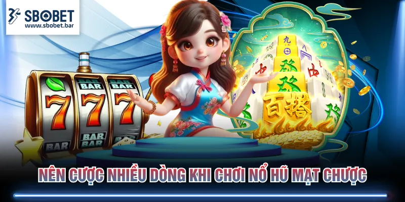 Nên cược nhiều dòng khi chơi nổ hũ Mạt Chược