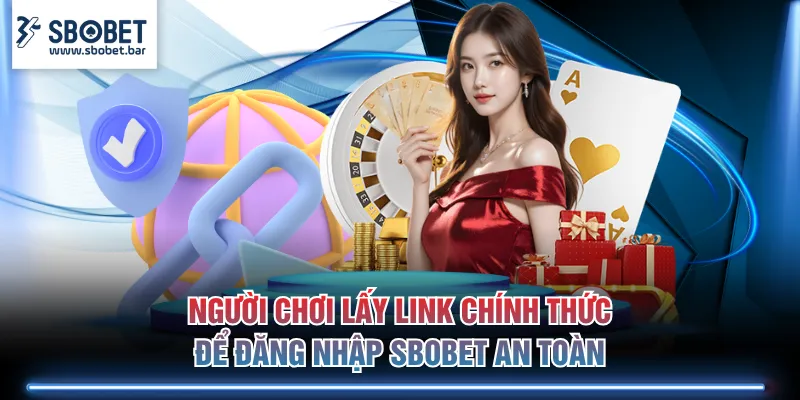 Người chơi lấy link chính thức để đăng nhập SBOBET an toàn