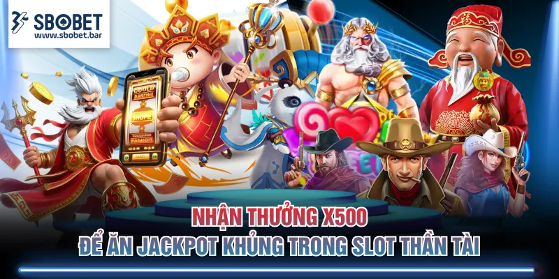 Nhận thưởng x500 để ăn jackpot khủng trong slot Thần Tài