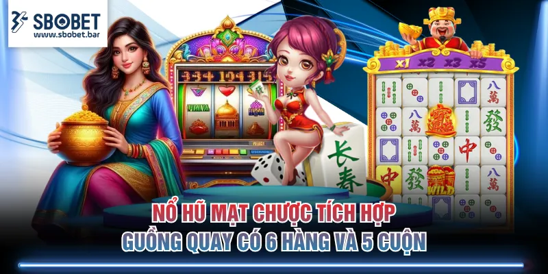 Nổ hũ Mạt Chược tích hợp guồng quay có 6 hàng và 5 cuộn