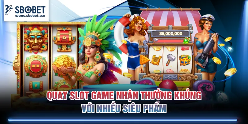 Quay slot game nhận thưởng khủng với nhiều siêu phẩm