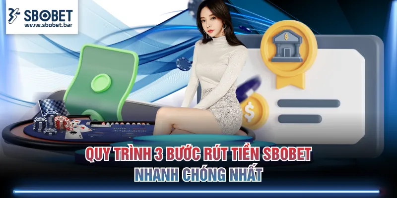 Quy trình 3 bước rút tiền SBOBET nhanh chóng nhất