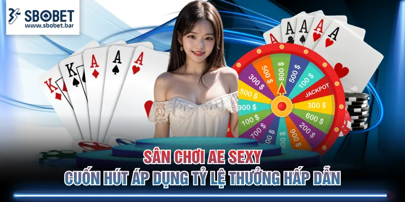 Sân chơi AE Sexy cuốn hút áp dụng tỷ lệ thưởng hấp dẫn