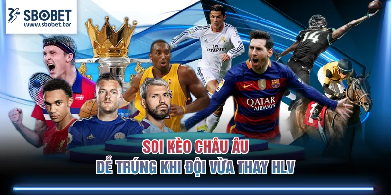 Soi kèo Châu Âu dễ trúng khi đội vừa thay HLV