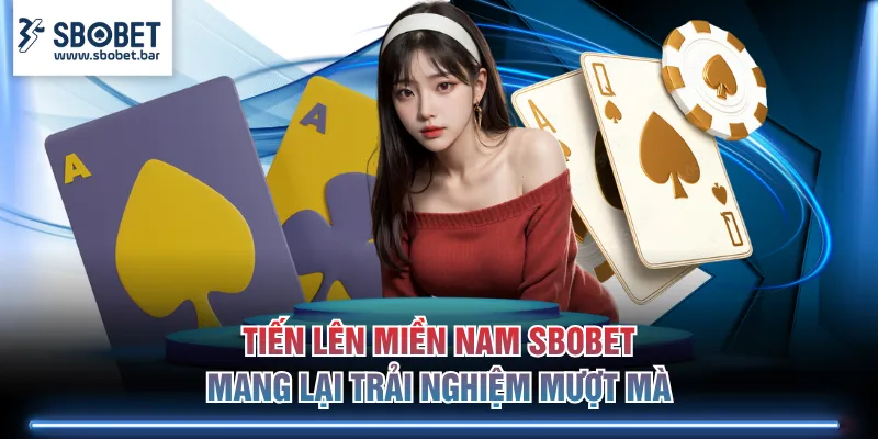 Tiến Lên Miền Nam SBOBET mang lại trải nghiệm mượt mà