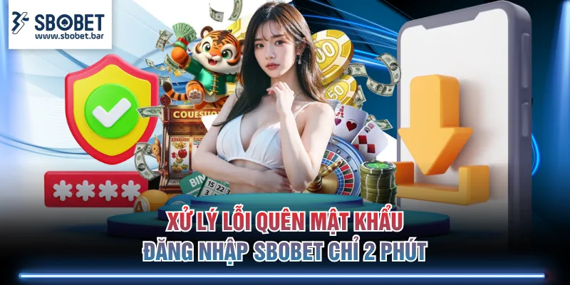 Xử lý lỗi quên mật khẩu đăng nhập SBOBET chỉ 2 phút